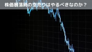 株価暴落時の空売りはやるべきなのか？