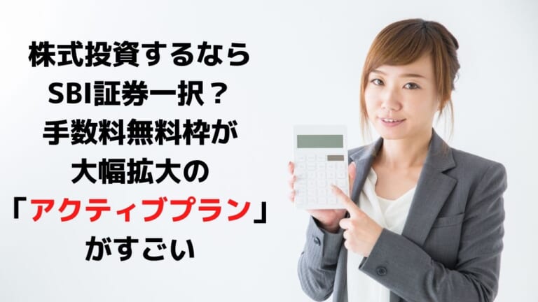 株式投資をするならSBI証券一択？手数料無料枠が大幅拡大の「アクティブプラン」がすごい