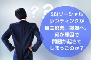 SBIソーシャル レンディングが 自主廃業、撤退へ。 今回の問題は 何が原因なのか？ (1)