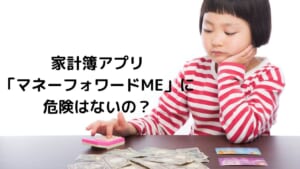 家計簿アプリ 「マネーフォワードME」に 危険はないの？ (1)
