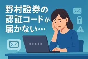 メールアドレス変更で野村證券にログインできない…認証コードが届かない時の対処と落とし穴