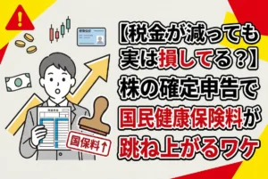 【税金が減っても実は損してる？】株の確定申告で国民健康保険料が跳ね上がるワケ