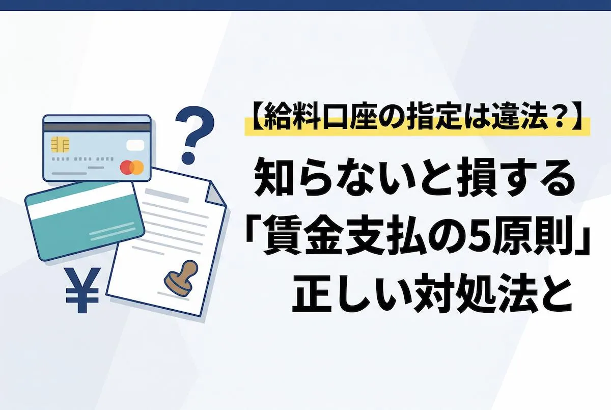 【給料口座の指定は違法？】知らないと損する「賃金支払の5原則」と正しい対処法