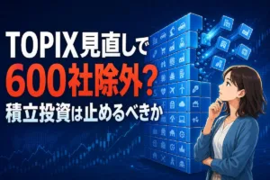 TOPIX見直しで600社除外？積立投資は止めるべきか