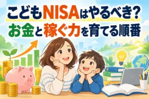 こどもNISAはやるべき？お金と稼ぐ力を育てる順番