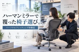 ハーマンミラーで覆った椅子選び。パーソナルフィッティング体験記
