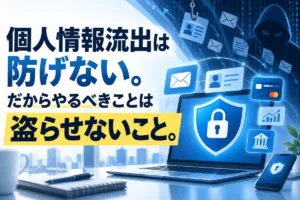 個人情報流出は防げない。だからやるべきことは盗らせないこと。